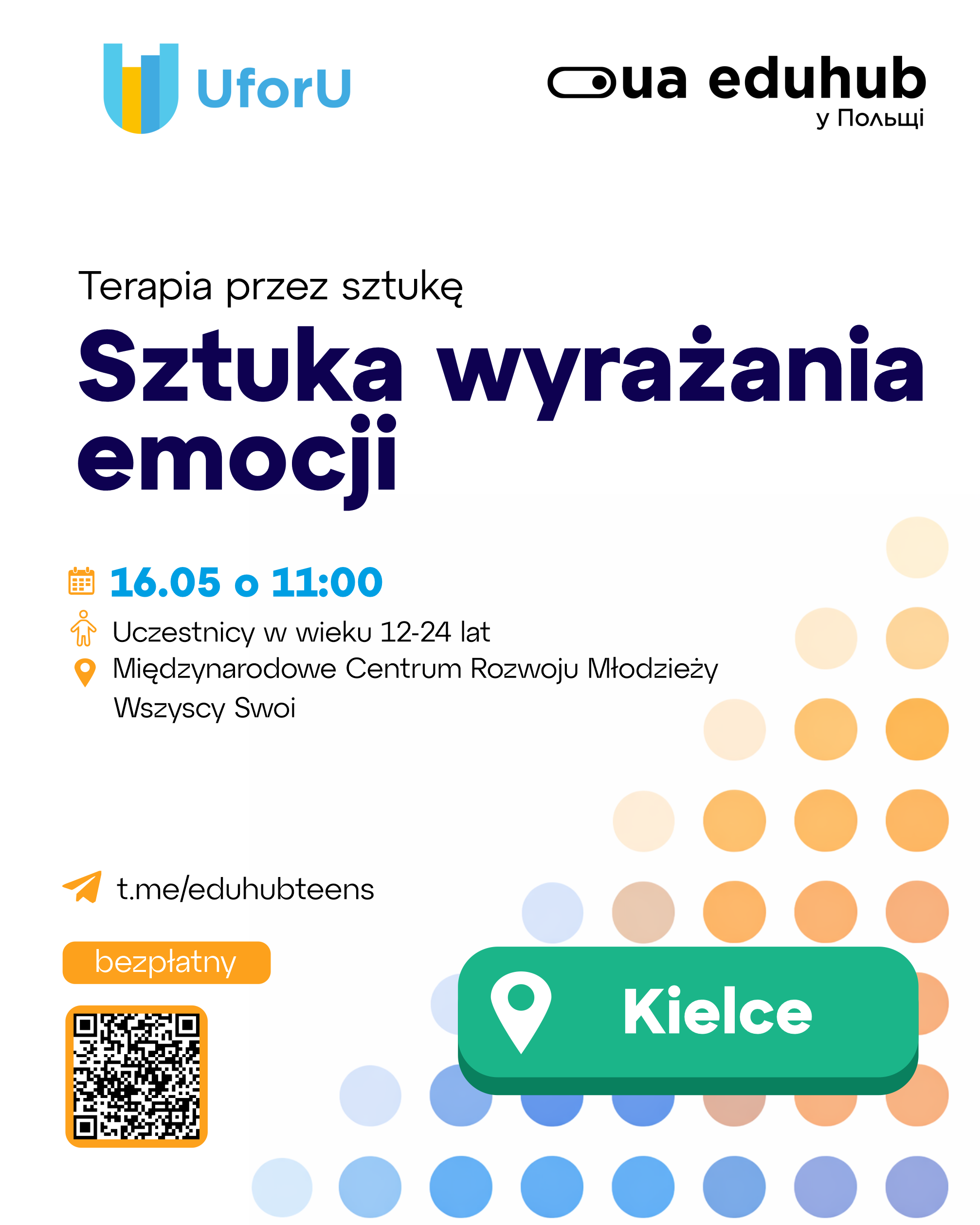 Plakat: Bezpłatne warsztaty „Terapia przez sztukę – Sztuka wyrażania emocji” dla uczestników w wieku 12-24 lat. Wydarzenie odbędzie się 16.05 o godzinie 11:00 w Kielcach, w Międzynarodowym Centrum Rozwoju Młodzieży Wszyscy Swoi. Na plakacie znajdują się logotypy UforU oraz ua eduhub, adres Telegram t.me/eduhubteens oraz kod QR prowadzący do zapisów.
